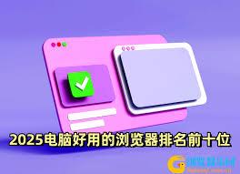2025国际浏览器排行榜前十名有哪些