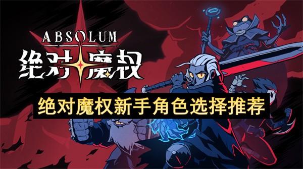 绝对魔权新手角色推荐 绝对魔权新手推荐哪个角色