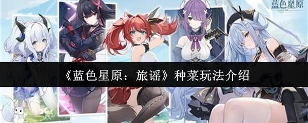 蓝色星原：旅谣 种菜玩法介绍