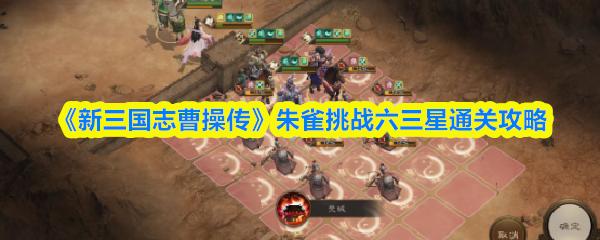 新三国志曹操传 朱雀挑战六三星通关攻略