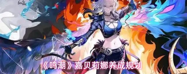鸣潮 嘉贝莉娜养成规划
