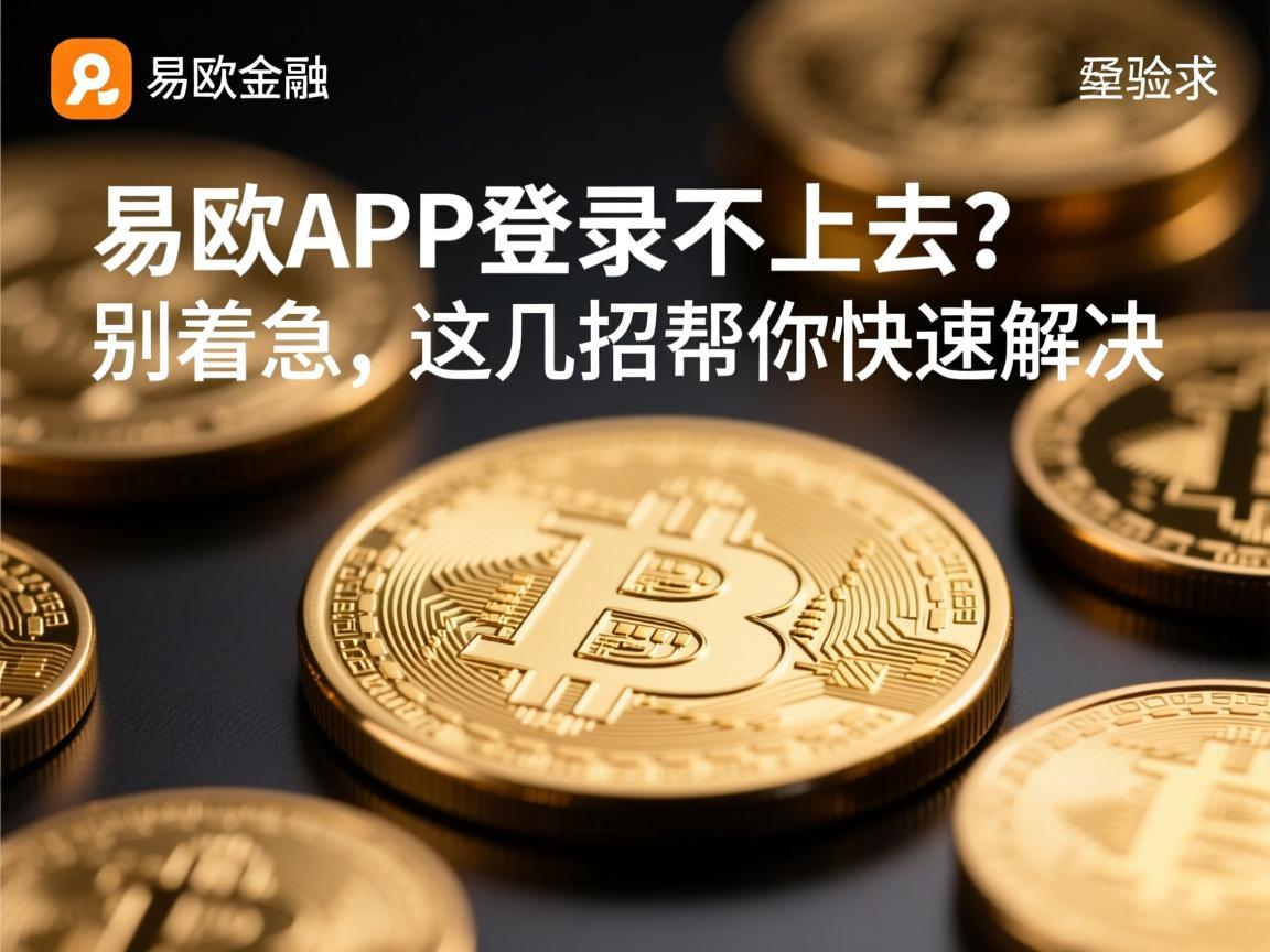 易欧APP登录不上去 别着急，这几招帮你快速解决