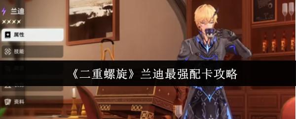 二重螺旋 兰迪最强配卡攻略