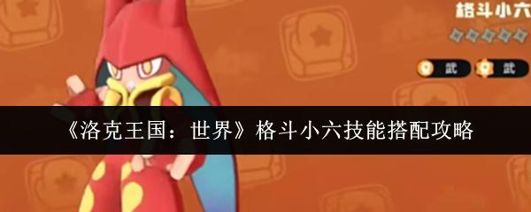 洛克王国：世界 格斗小六技能搭配攻略