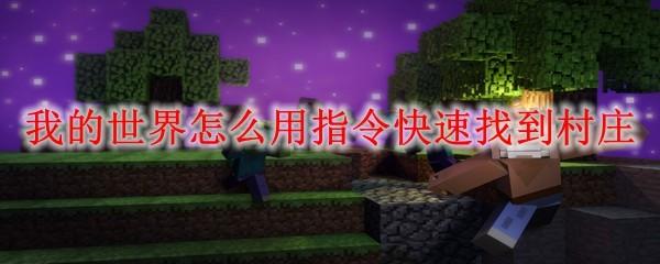 我的世界怎么用指令快速找到村庄