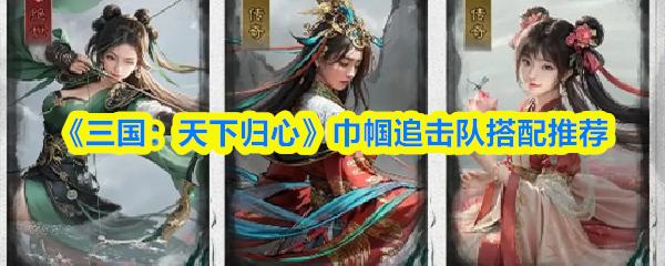 三国：天下归心 巾帼追击队搭配推荐