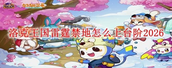 洛克王国雷霆禁地怎么上台阶2026