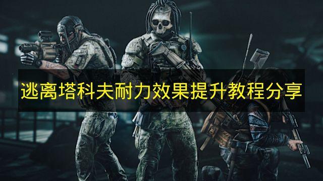 逃离塔科夫 耐力效果提升教程分享