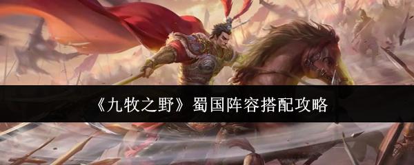 九牧之野 蜀国阵容搭配攻略