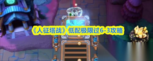 人征塔战6 3怎么过 人征塔战低配极限过6 3攻略