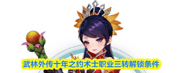 武林外传十年之约术士职业三转解锁条件