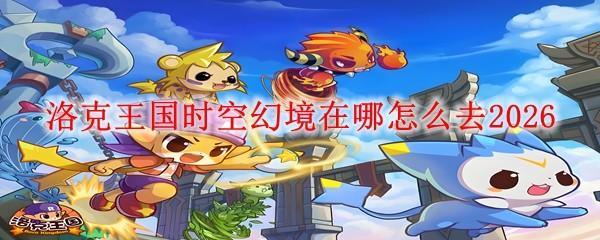 洛克王国时空幻境在哪怎么去2026