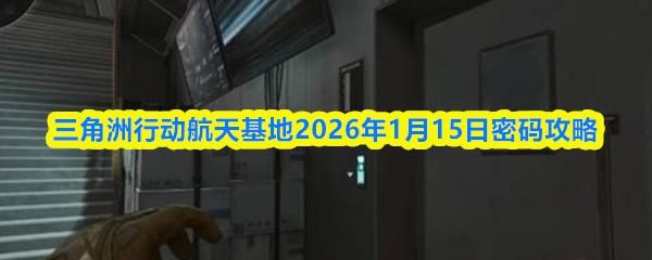 三角洲行动航天基地2026年1月15日密码攻略