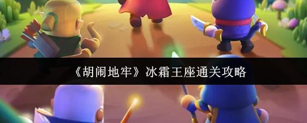 胡闹地牢 冰霜王座通关攻略
