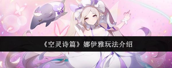 空灵诗篇 娜伊雅玩法介绍