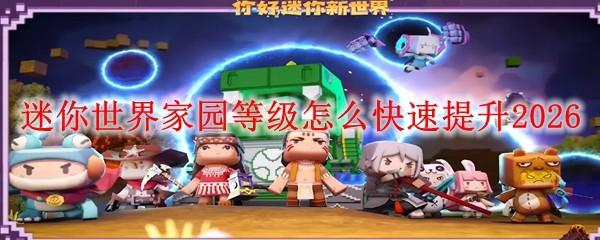 迷你世界家园等级怎么快速提升2026