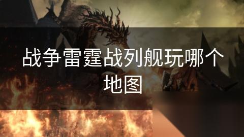 战争雷霆战列舰玩哪个地图