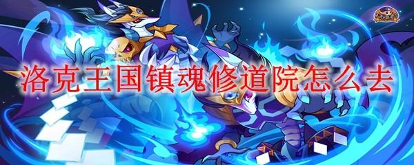 洛克王国镇魂修道院怎么去