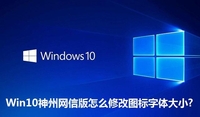 Win10神州网信版怎么修改图标字体大小 Win10神州网信版修改图标字体大小的方法