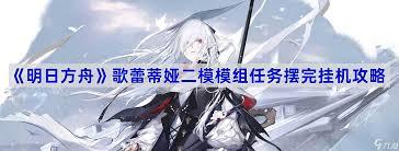 明日方舟歌蕾蒂娅二模模组任务怎么做