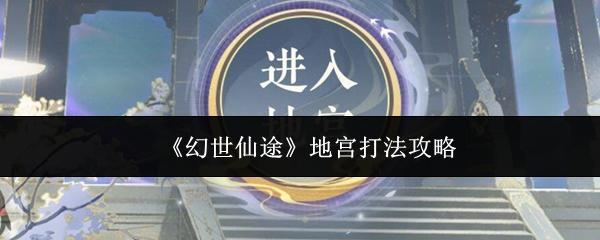 幻世仙途 地宫打法攻略