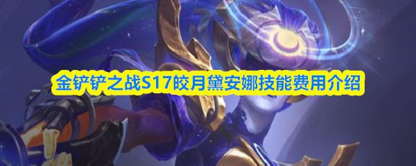 金铲铲之战S17皎月黛安娜技能费用介绍