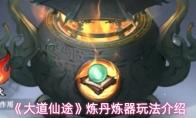 大道仙途 炼丹炼器玩法介绍