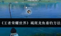 王者荣耀世界 褐斑龙鱼垂钓方法