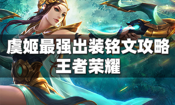 王者荣耀虞姬怎么玩厉害-虞姬最强出装铭文攻略