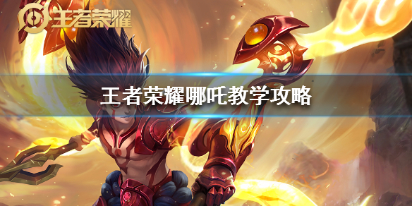 《王者荣耀》哪吒怎么玩厉害-想知道哪吒大招怎么放怎么玩戳这里