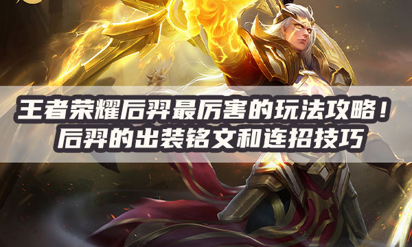 王者荣耀后羿怎么玩-后羿最强出装铭文攻略推荐