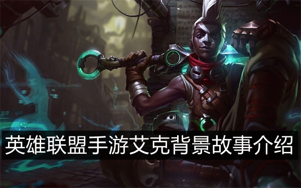 英雄联盟手游艾克背景故事是什么_时间刺客艾克背景故事介绍