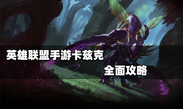 英雄联盟手游卡兹克出装技能进化顺序全面攻略_螳螂卡兹克怎么玩