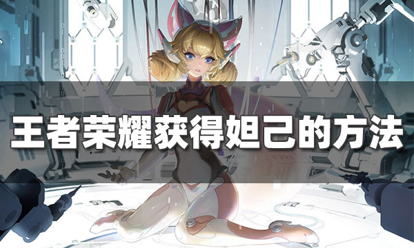 王者荣耀妲己怎么获得-妲己免费获得方法