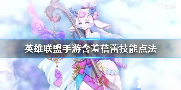 英雄联盟手游含羞蓓蕾技能怎么加_含羞蓓蕾技能点法分享