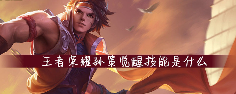 王者荣耀孙策觉醒技能是什么-觉醒之战孙策技能介绍