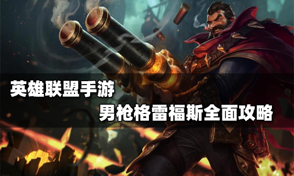 英雄联盟手游男枪出装天赋推荐_男枪格雷福斯连招玩法攻略