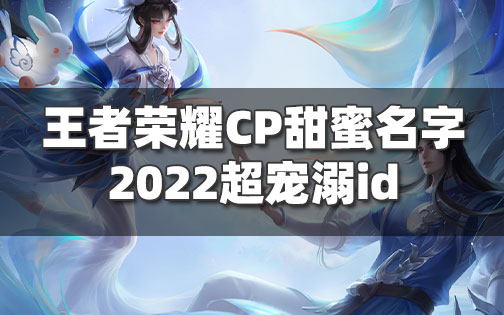 王者荣耀情侣名字大全-超宠溺超甜蜜的CP双排网名