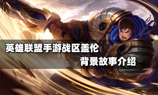 英雄联盟手游盖伦背景故事是什么_德玛西亚之力盖伦背景故事介绍