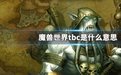 魔兽世界 tbc是什么_魔兽世界 tbc是什么手游
