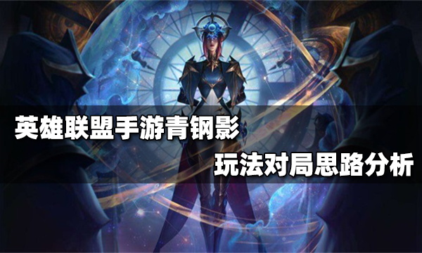 英雄联盟手游青钢影怎么玩_青钢影打法思路介绍