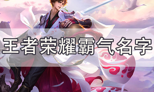 王者荣耀霸气名字-王者霸气游戏网名男女通用