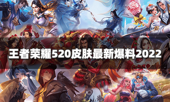 王者荣耀520皮肤-王者荣耀520皮肤最新消息