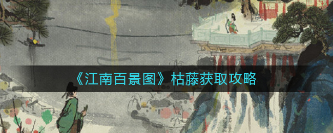 江南百景图枯藤怎么获得-江南百景图枯藤获取攻略