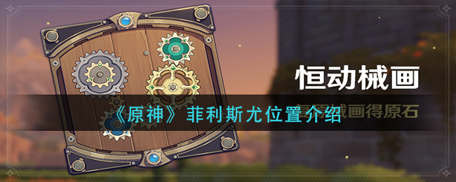 原神菲利斯尤在哪-原神菲利斯尤位置一览