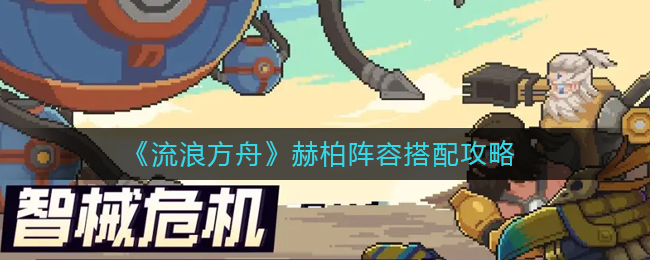 流浪方舟赫柏阵容怎么搭配-流浪方舟赫柏阵容搭配攻略