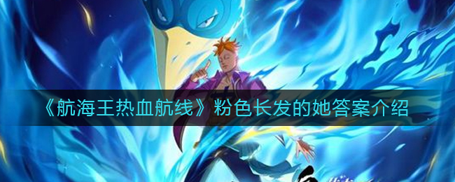 航海王热血航线粉色长发的她答案是什么-航海王热血航线粉色长发的她答案介绍
