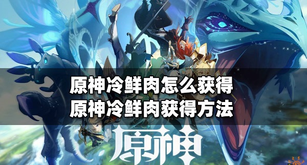 原神冷鲜肉在哪-原神冷鲜肉分布图