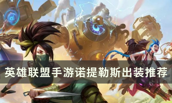 英雄联盟手游s6赛季诺提勒斯怎么出装-英雄联盟手游s6赛季诺提勒斯出装攻略大全