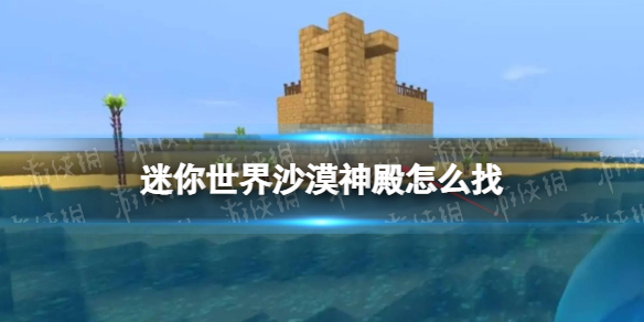 迷你世界沙漠神殿怎么找-迷你世界沙漠神殿寻找方法